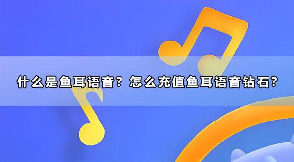 什么是鱼耳语音？怎么充值鱼耳语音钻石？